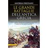 Newton Compton Editori Le grandi battaglie dell'antica Grecia. Dalle guerre persiane alla conquista macedone, da Maratona a Cheronea, i più significativi scontri terrestri e navali di un impero mancato