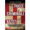 Newton Compton Editori Sulle tracce dei criminali nazisti. Da Eichmann a Mengele, la storia vera dei nazisti sfuggiti al processo di Norimberga