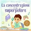 Slickcolors Inc La concentrazione è il mio superpotere: Una storia entusiasmante per aiutare i bambini dai 4 agli 8 anni a prestare attenzione, evitare distrazioni e migliorare la concentrazione