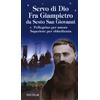 Servo di Dio. Fra Giampietro da Sesto San Giovanni. Pellegrino per amore, superiore per obbedienza