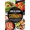 Youcanprint Libro di cucina per studenti. Economico, veloce e pasti sani. Risparmio di tempo con ricette con poco budget