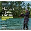 HOEPLI Manuale di pesca a mosca. Tecniche, tattiche e materiali per pescare in Italia e all'estero