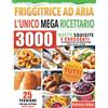 L UNICO MEGA RICETTARIO PER LA FRIGGITRICE AD ARIA 3000 Ricette Squisite e