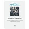 Interlinea Libro - Marazza Achille - Milano 25 Aprile 1945. Con Mussolini In Arcivescovado