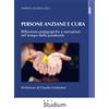 Studium Libro - Persona Anziane E Cura. Riflessioni Pedagogiche E Narrazioni Nel Tempo D