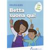 Coccole Books Libro - Gigliola Alvisi - Betta Suona Qui! Ediz. A Colori - Coccole Books