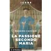 Il Mulino Libro - Massimo Cacciari - La Passione Secondo Maria - Il Mulino