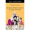 Adelphi Quando abbiamo smesso di capire il mondo