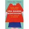 Garzanti Libri Come sono diventata una mamma Montessori e ho trovato la felicità