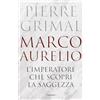 Garzanti Libri Marco Aurelio. L'imperatore che scoprì la saggezza