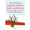 Garzanti Libri Figlie ferite dell'Africa. La mia battaglia per salvare le donne dalla violenza
