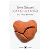 Garzanti Libri Amare Platone. Una lettura del «Fedro»
