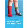 Garzanti Le mamme ribelli non hanno paura