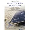 Garzanti Un autunno d'agosto. L'eccidio nazifascista che ha colpito la mia famiglia. Una storia d'amore mentre la guerra torna a fare paura