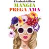 Rizzoli Libro - Elizabeth Gilbert - Mangia Prega Ama - Rizzoli