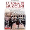 Newton Compton Editori La Roma di Mussolini. La più completa ricostruzione delle trasformazioni della città durante il regime fascista