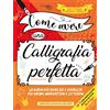 Newton Compton Editori Come avere una calligrafia perfetta. Idee, tecniche, materiali, esercizi