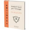 Lo Scarabeo Simboli sacri per tatuaggi. Storia, origini, miti e folklore di oltre 500 simboli spirituali
