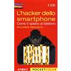Apogeo L'hacker dello smartphone. Come ti spiano al telefono