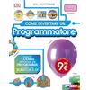 APOGEO Come diventare un programmatore. Scopri il coding divertendoti, poi programma davvero con Scratch!