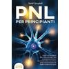 EoB PNL PER PRINCIPIANTI: Sfrutta a tuo vantaggio il potere della psicologia, della manipolazione mentale e della comunicazione e con la forza del tuo subconscio diventa la migliore versione di te stesso