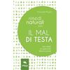Area 51 Publishing Rimedi naturali per... il mal di testa. Fiori, erbe, oli essenziali, alimentazione