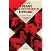 L'Airone Editrice Roma I piani per uccidere Hitler. Gli uomini e le donne che hanno provato a cambiare la Storia