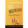 Tektime Autostima Del Maschio Alfa: Diventa Più Affidabile, Autorevole, Carismatico E Attrai La Donna Dei Tuoi Sogni