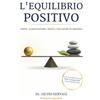 Silvio Gervasi L'EQUILIBRIO POSITIVO: Guida Pratica al Benessere Fisico e Mentale per Vivere Meglio e più a Lungo, Sviluppare Disciplina, Autostima e Intelligenza Emotiva