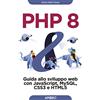 APOGEO PHP 8. Guida allo sviluppo web con Javascript, MySQL, CSS3 e HTML5