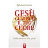 Gesù guarisce il tuo cuore
