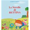 Edistorie Le Novelle di Bettina: Raccolta di fiabe e favole per bambini... che piacciono anche ai più grandi