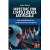 Ulrico Hoepli Investire con l'Intelligenza Artificiale. Dati e modelli operativi per decisioni finanziarie consapevoli