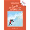 GRIBAUDO Il lupo che scalava le montagne. Amico lupo. Ediz. a colori