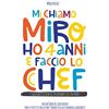 Zilù Edizioni MI CHIAMO MIRO HO 4 ANNI E FACCIO LO CHEF: L'ALLEGRA CUCINA DI UN BIMBO E DI UN PAPA'