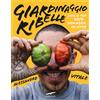 Giardinaggio Ribelle. Crea Il Tuo Orto Biologico in Città