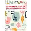 libreriauniversitaria.it Performance artistica e coscienza ecologica. Il corpo incontra l'ambiente