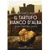 Edizioni del Capricorno Il tartufo bianco d'Alba. Storie, territorio, ricette