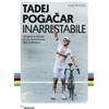 Mulatero Editore Tadej Pogacar. Inarrestabile. Origini e storia di un fenomeno del ciclismo