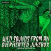 Righteous Wild Sounds From An Overheated Jukebox