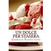 CREATESPACE Un dolce per stasera: Le ricette di una mamma italiana