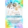 Giordano I SEGRETI DELLA CRISTALLOTERAPIA: Scopri il potere nascosto di pietre e cristalli, per ritrovare benessere, felicità ed armonia interiore. Un viaggio ... per ricreare il tuo equilibrio energetico.