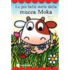 Emme Edizioni Le più belle storie della mucca Moka. Stampatello maiuscolo. Ediz. a colori