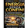 IL BAZ Frontier Energy Press ENERGIA SENZA CONFINI: Manuale pratico di autonomia energetica Generatori magnetici e sistemi off-grid per camper, rifugi, emergenze e vita fuori rete