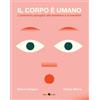 Becco Giallo Il corpo è umano. L'anatomia spiegata alle bambine e ai bambini. Ediz. a colori