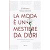 MONDADORI La moda è un mestiere da duri. Gli anni Duemila del lusso italiano visti dietro le quinte