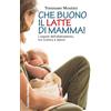 FrancoAngeli Che buono il latte di mamma! I segreti dell'allattamento, tra scienza e amore