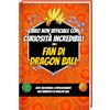 Luprion Libro non ufficiale con curiosita incredibli per i Fan di Dragon Ball - Curiosità e Sorprese sul Manga, l'Anime e le Figure di Dragon Ball | Dragon Ball Libri Li