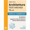 Alpha Test Libro - Alpha Test Architettura ARCHED, TIL-A 2026-2027. Esercizi Commentati. Pe