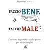 100 Edizioni FACCIO BENE O FACCIO MALE?: Decisioni ragionate e scelte giuste per vivere meglio